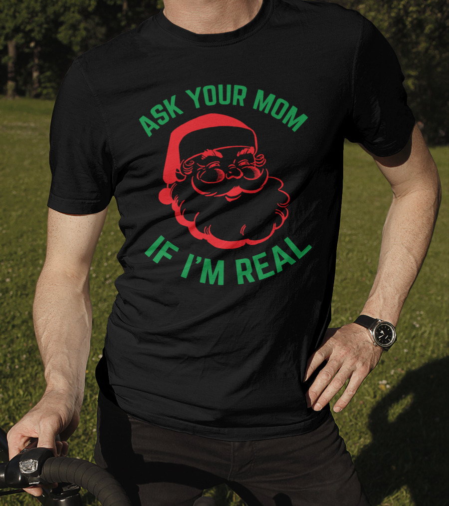 Ask Your Mom If I'm Real Santa Christmas T-Shirt