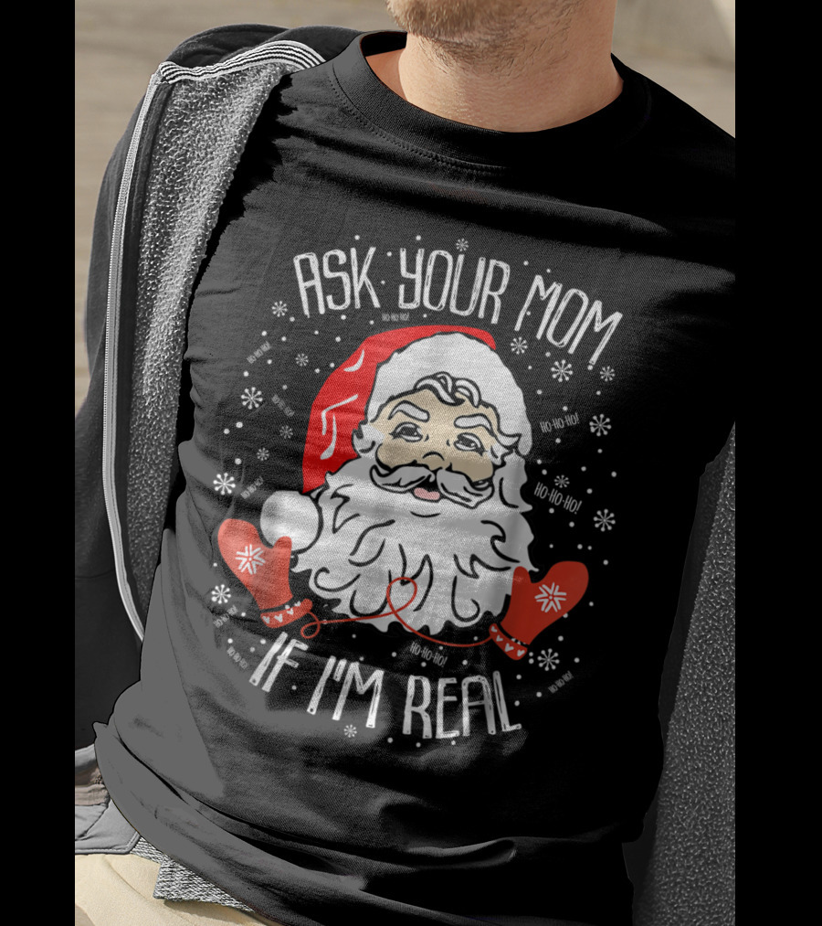 Ask Your Mom If I'm Real Santa Claus Ho Ho Ho Snowflakes Christmas Image T-Shirt
