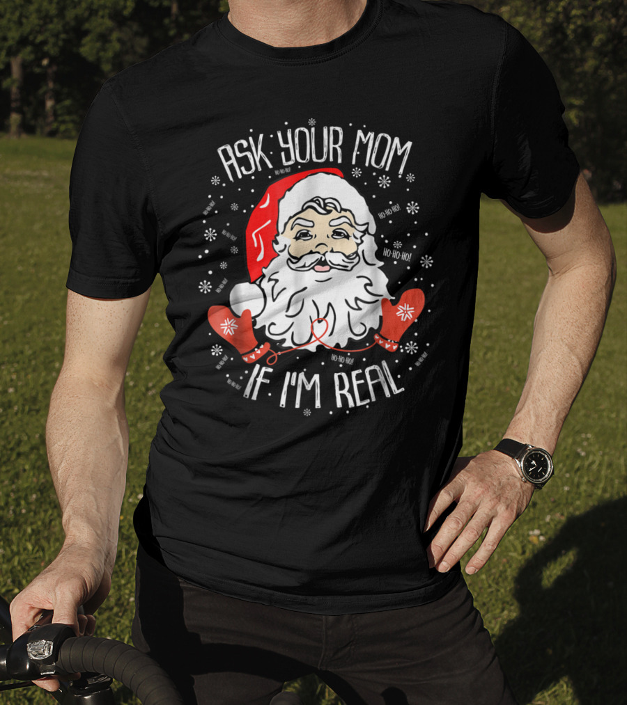 Ask Your Mom If I'm Real Santa Claus Ho Ho Ho Snowflakes Christmas Image T-Shirt
