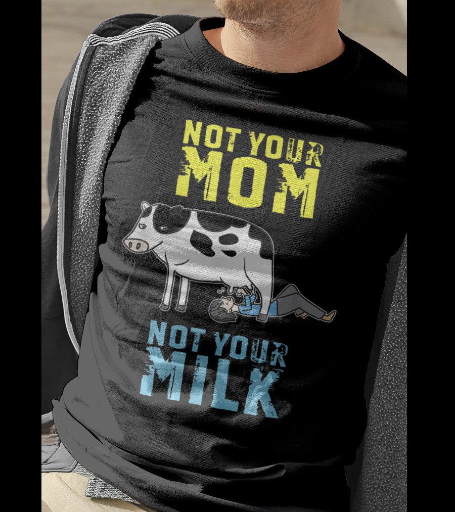 Not Your Mom Not Your Milk Cow Vegan Message T-Shirt