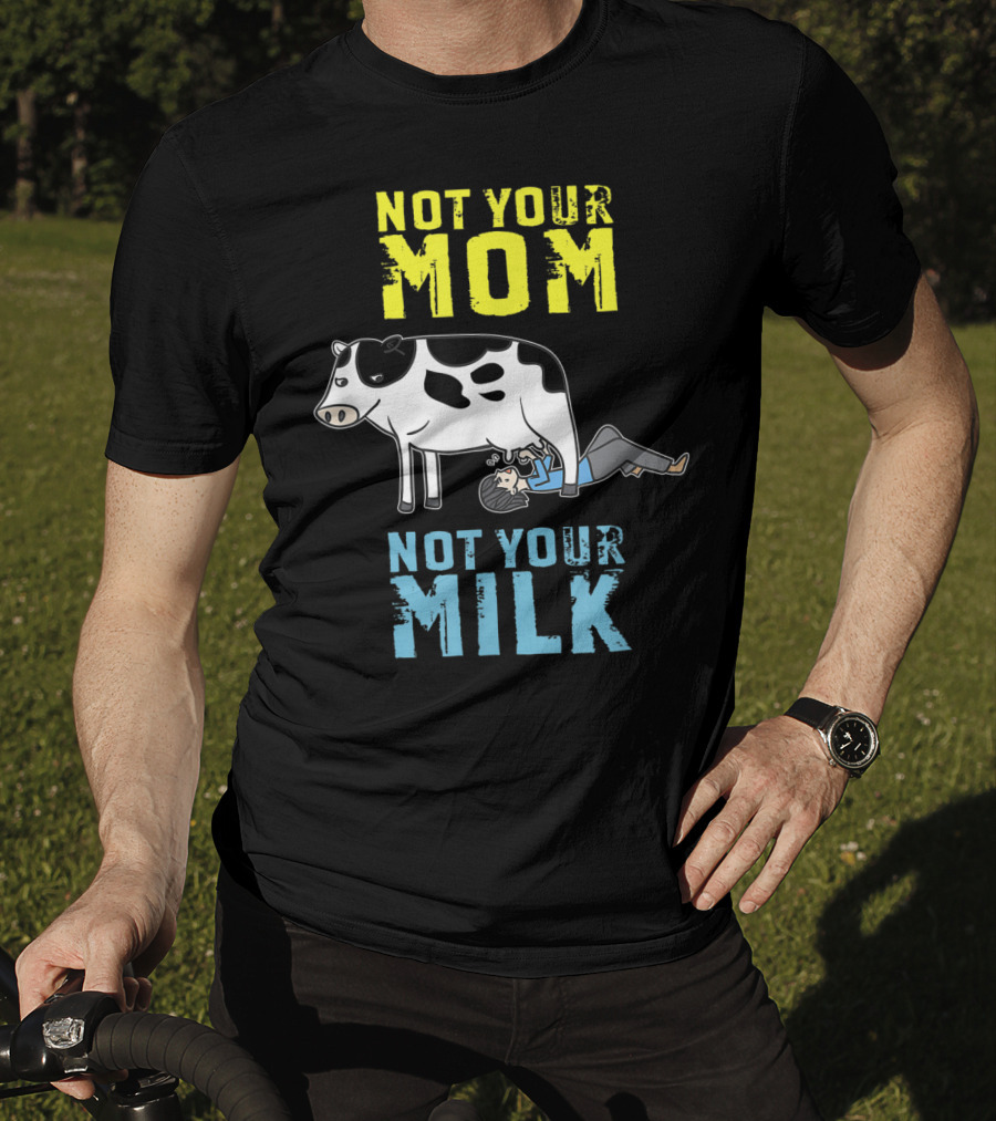 Not Your Mom Not Your Milk Cow Vegan Message T-Shirt