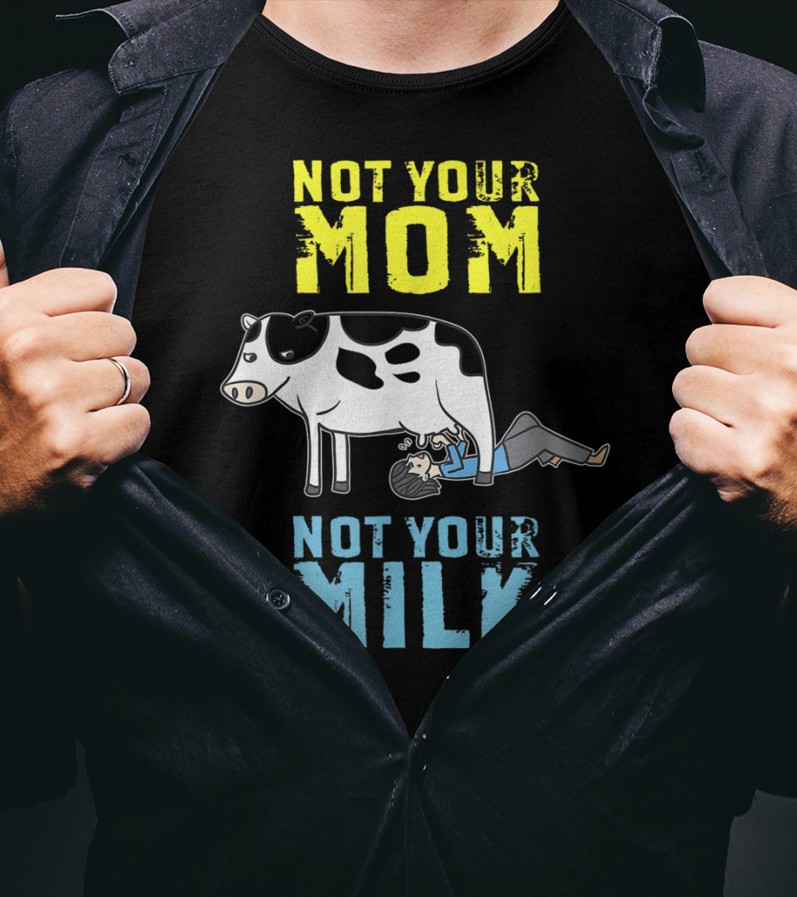 Not Your Mom Not Your Milk Cow Vegan Message T-Shirt