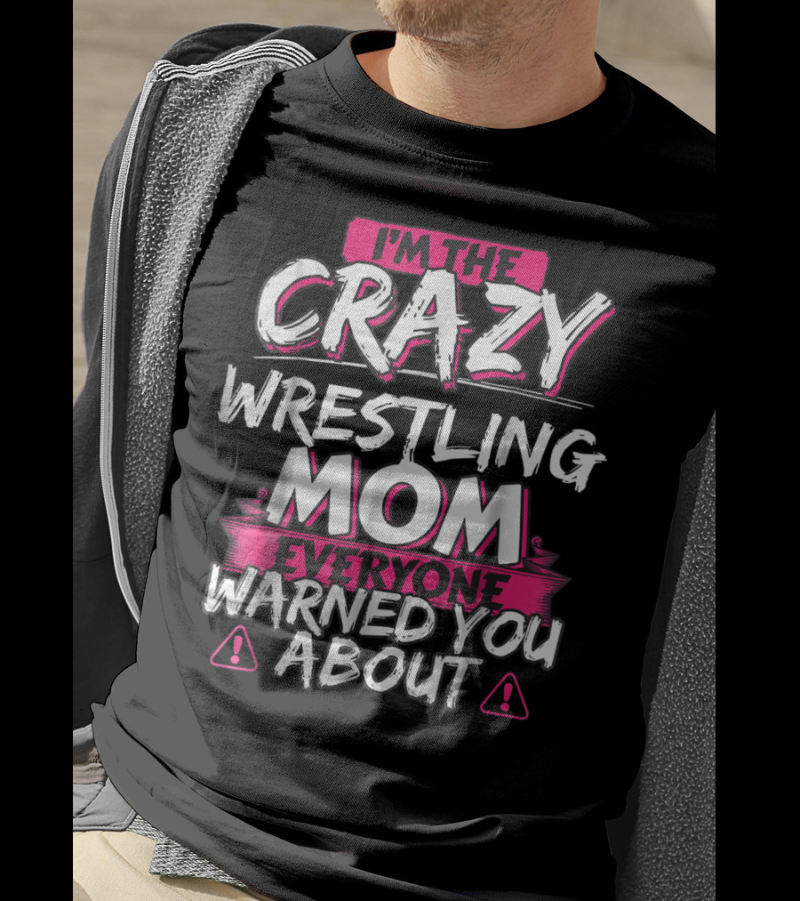 I'm The Crazy Wrestling Mom Everyone Warned You About T-Shirt