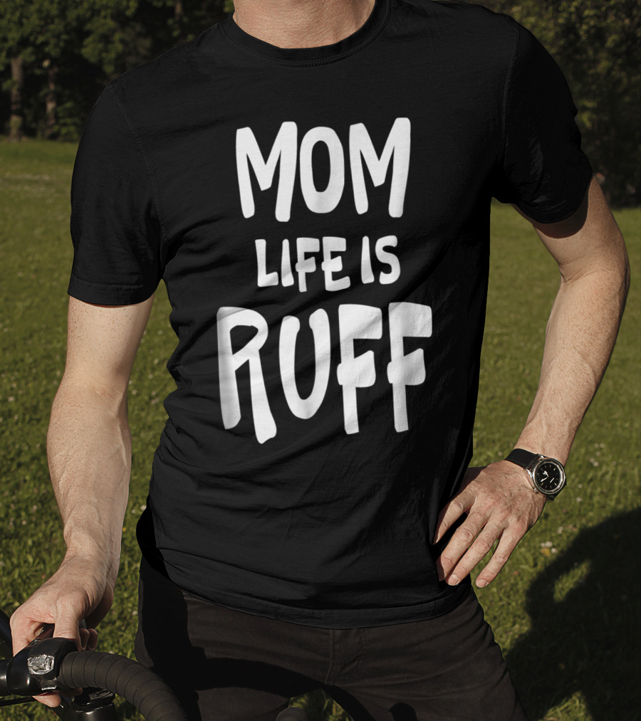 Dog Mom Life Is Ruff T-Shirt
