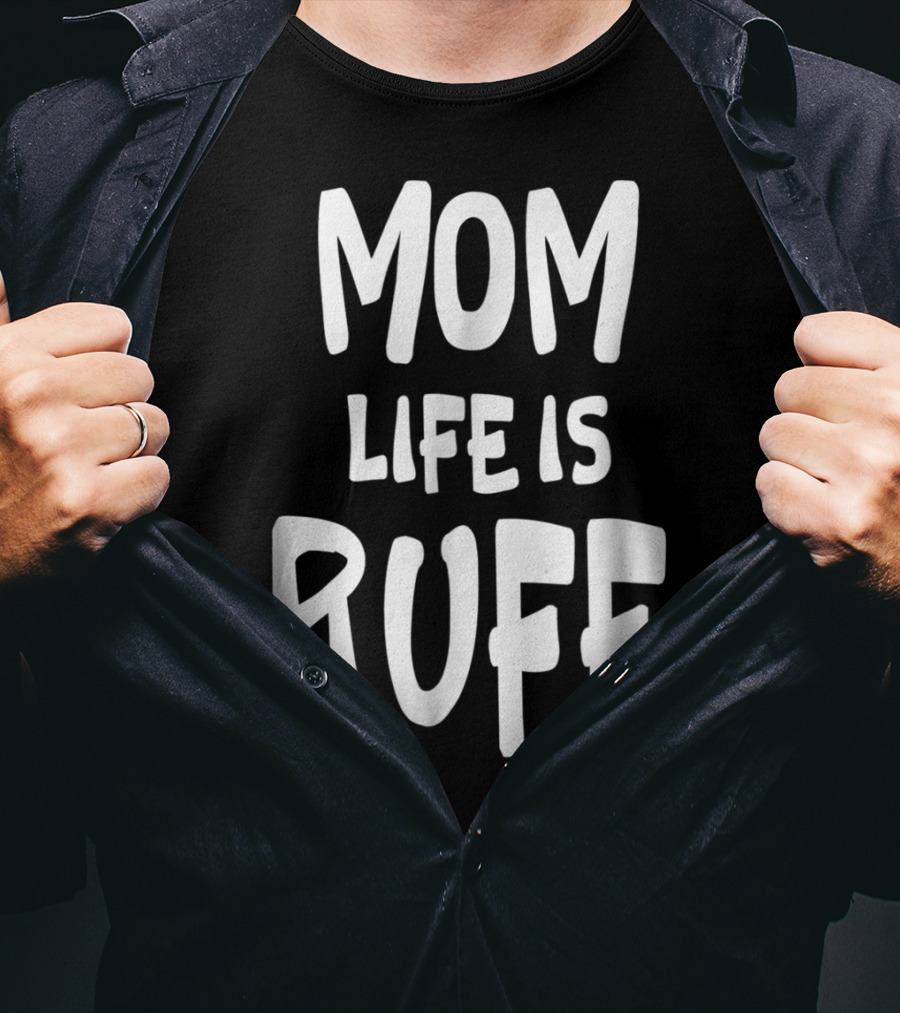 Dog Mom Life Is Ruff T-Shirt