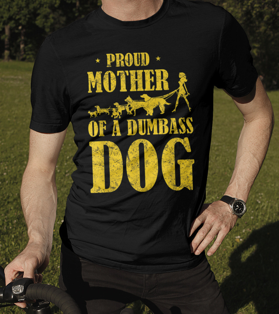Proud Mother Of A Dumbass Dog Funny Dog Mom T-Shirt