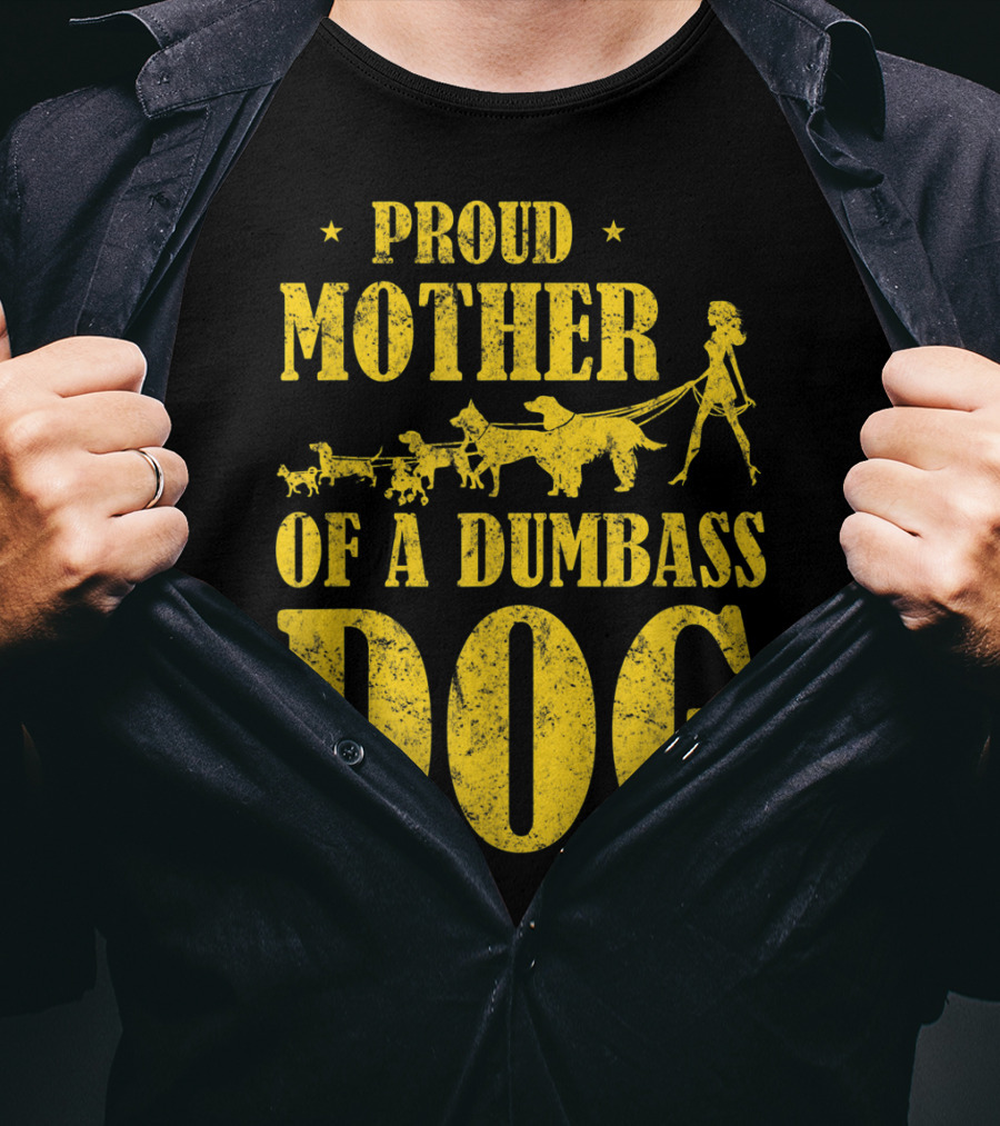 Proud Mother Of A Dumbass Dog Funny Dog Mom T-Shirt