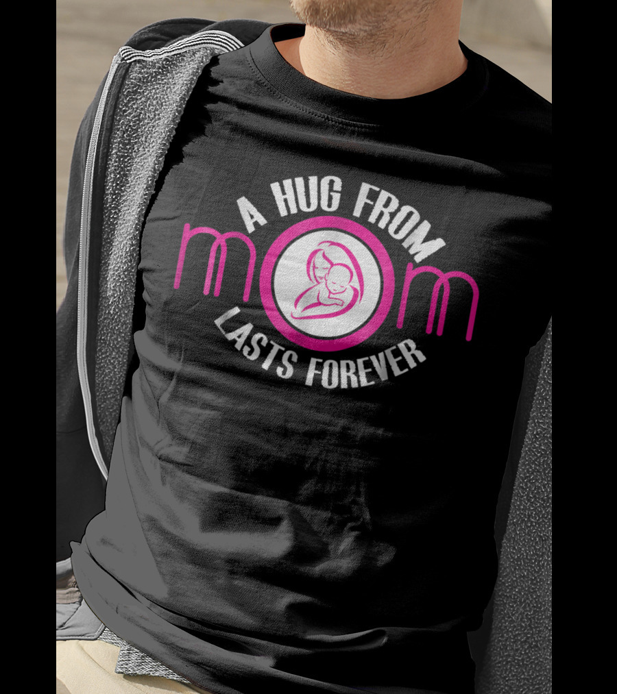 A Hug From Mom Lasts Forever Mother Ideas6 T-Shirt