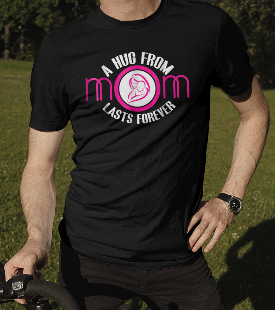 A Hug From Mom Lasts Forever Mother Ideas6 T-Shirt