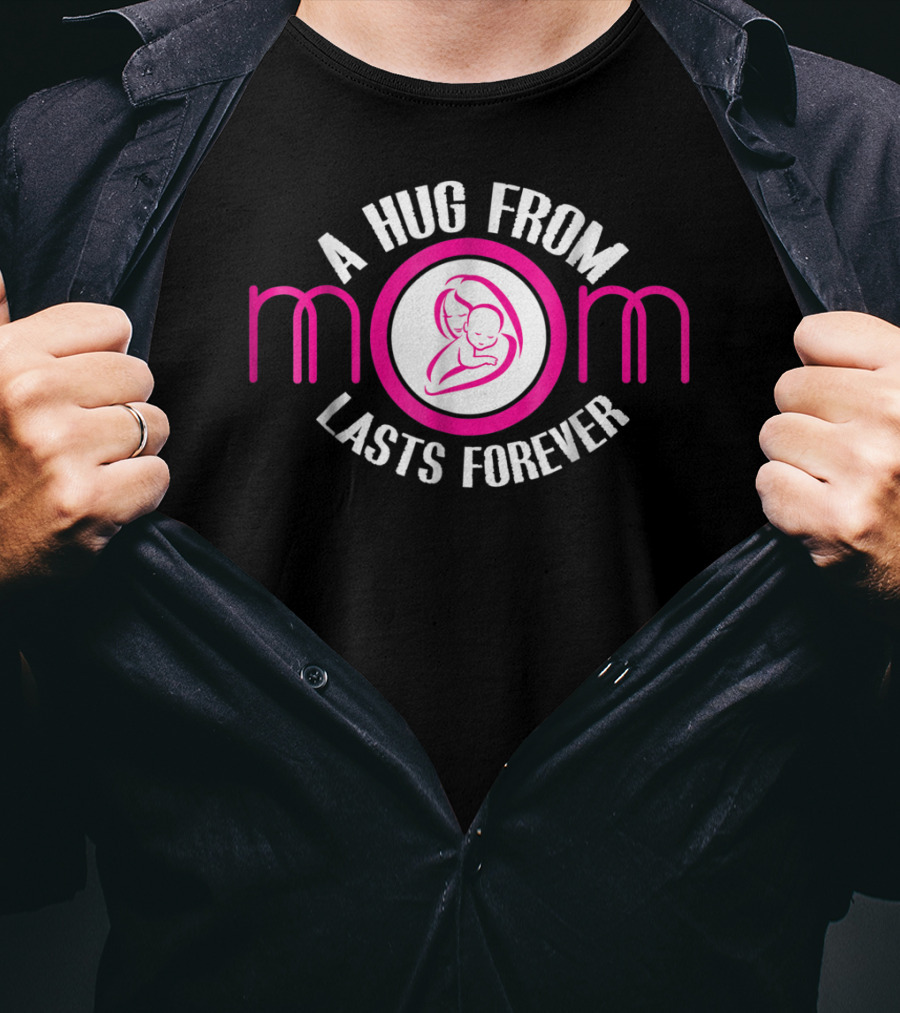 A Hug From Mom Lasts Forever Mother Ideas6 T-Shirt
