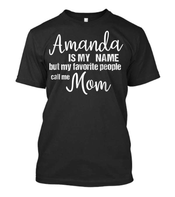 Amanda Is My Name But My Favorite People Call Me Mom T-Shirt