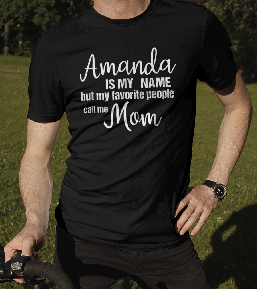 Amanda Is My Name But My Favorite People Call Me Mom T-Shirt