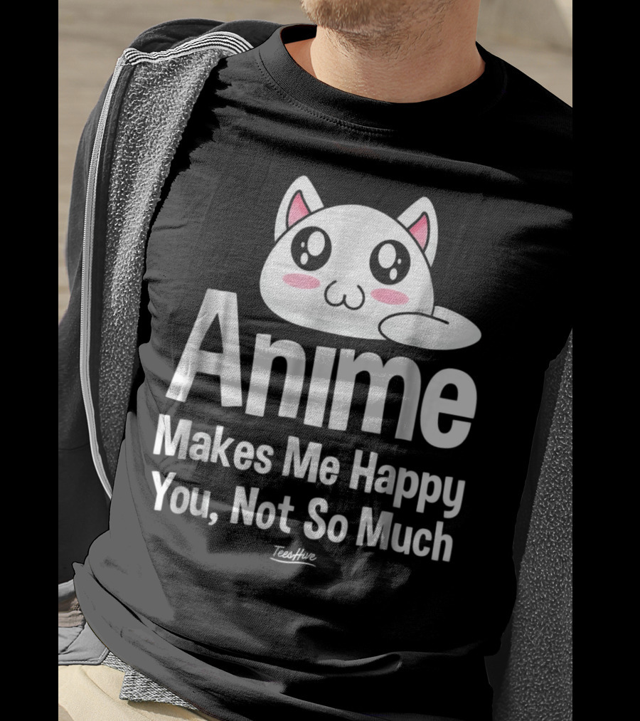 Anime Makes Me Happy You Not So Much Cute Cat T-Shirt