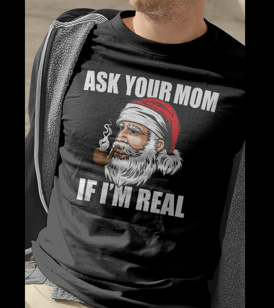 Ask Your Mom If I'm Real Funny Santa Claus Christmas Smoking Pipe T-Shirt