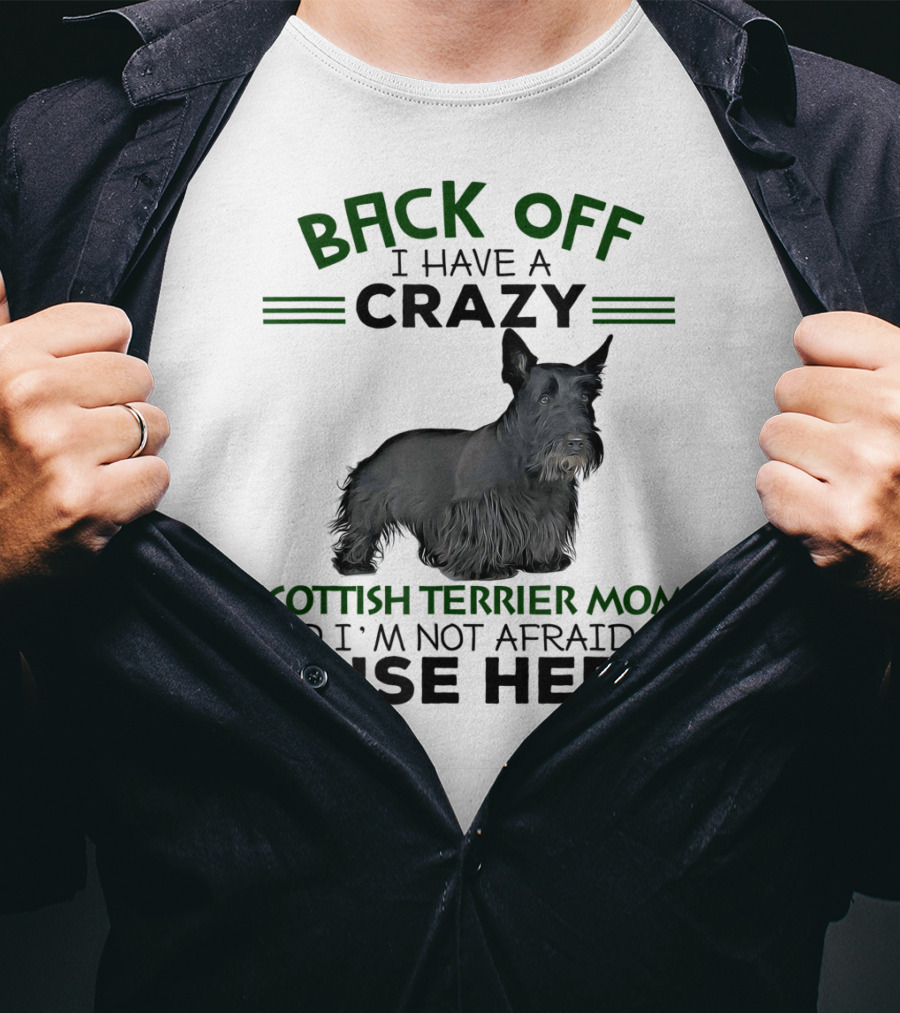 Back Off I Have A Crazy Scottish Terrier Mom And I'm Not Afraid To Use Her T-Shirt