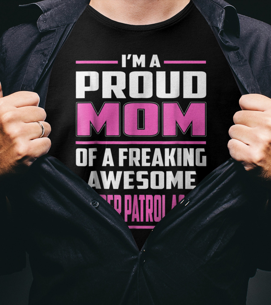 I'm A Proud Mom Of A Freaking Awesome Border Patrol Agent T-Shirt