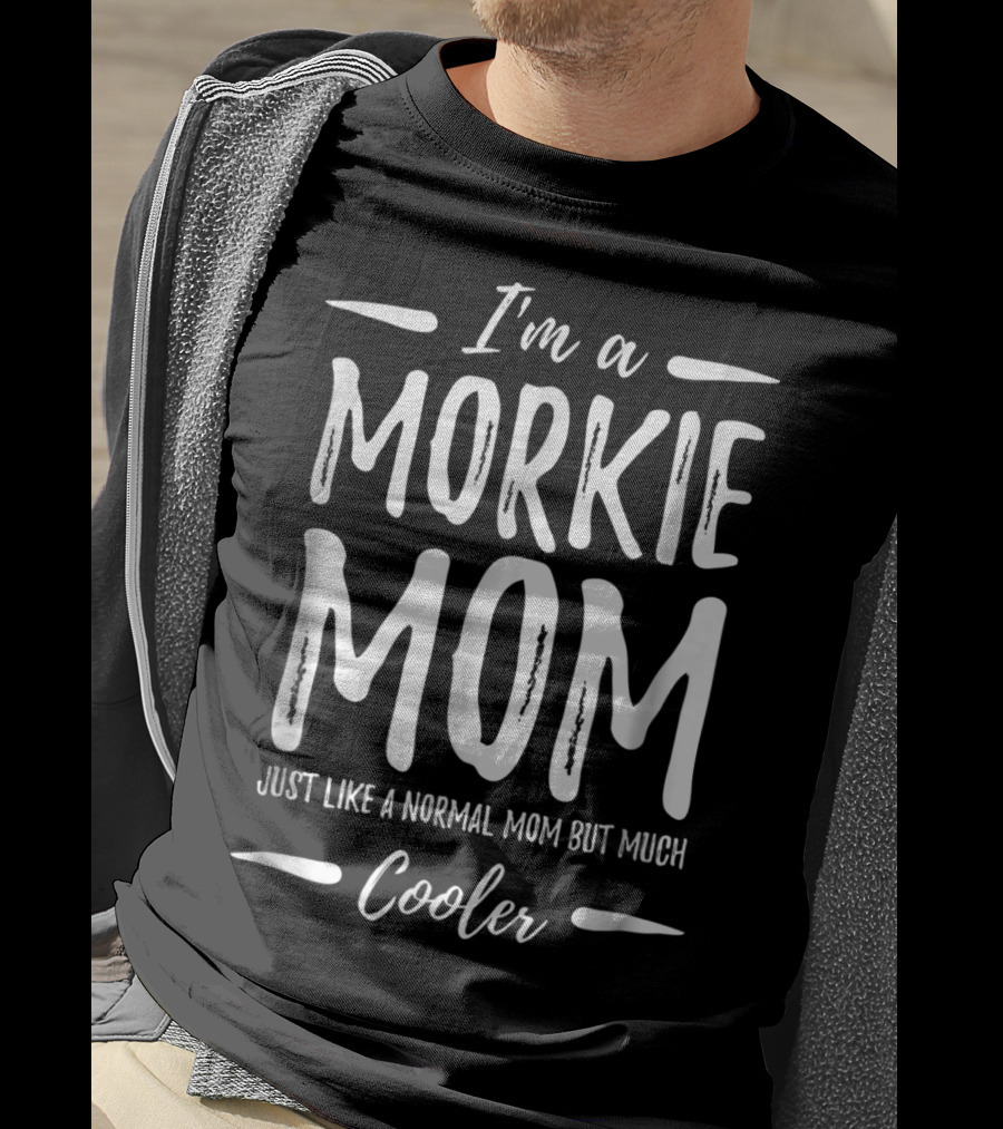 I'm A Morkie Mom Just Like A Normal Mom But Much Cooler T-Shirt
