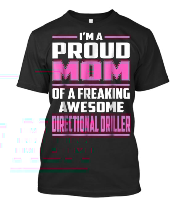 I'm A Proud Mom Of A Freaking Awesome Directional Driller T-Shirt