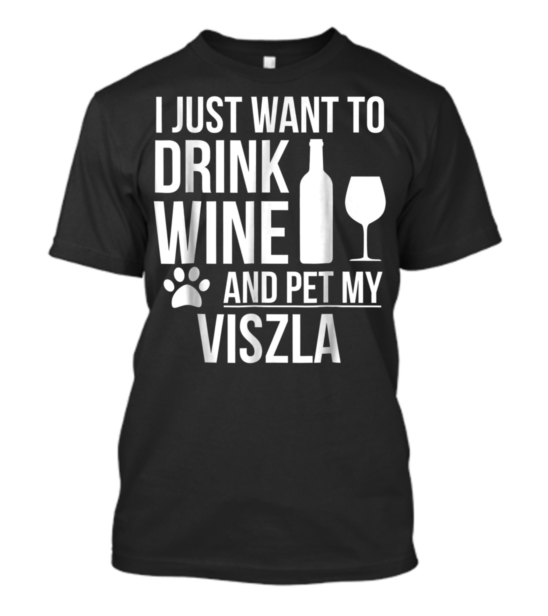 I Just Want To Drink Wine And Pet My Viszla Dog Owner Dog Lover Dog Mom T-Shirt