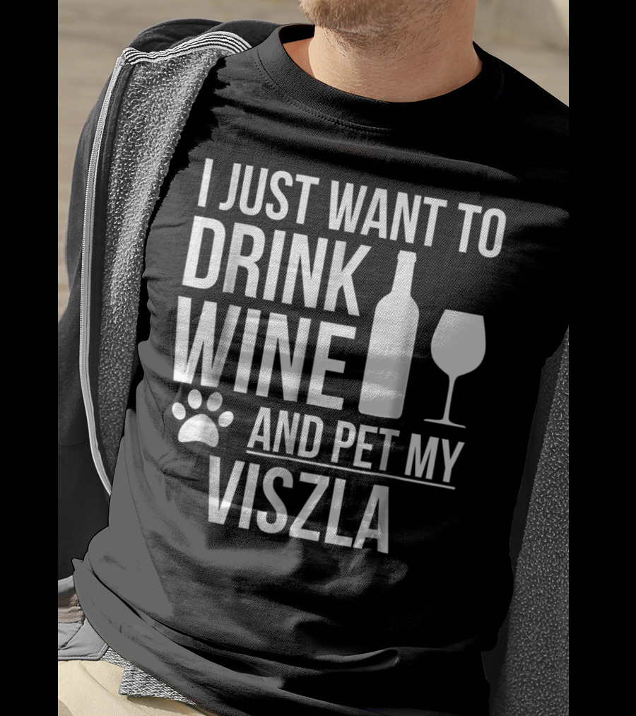 I Just Want To Drink Wine And Pet My Viszla Dog Owner Dog Lover Dog Mom T-Shirt