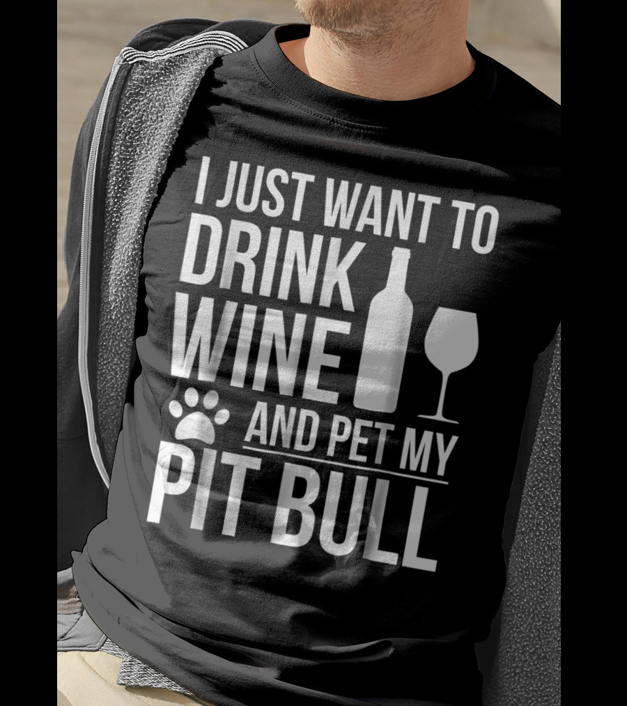 I Just Want To Drink Wine And Pet My Pit Bull Dog Owner Dog Lover Dog Mom2 T-Shirt