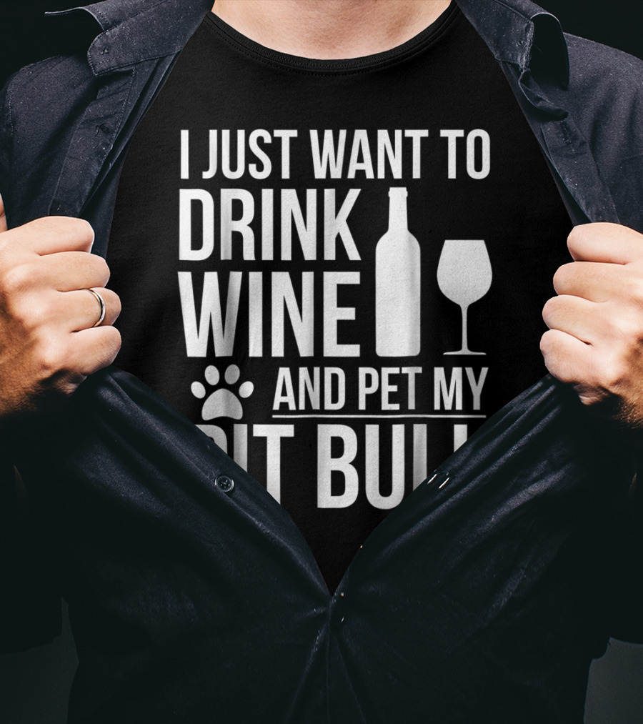 I Just Want To Drink Wine And Pet My Pit Bull Dog Owner Dog Lover Dog Mom2 T-Shirt