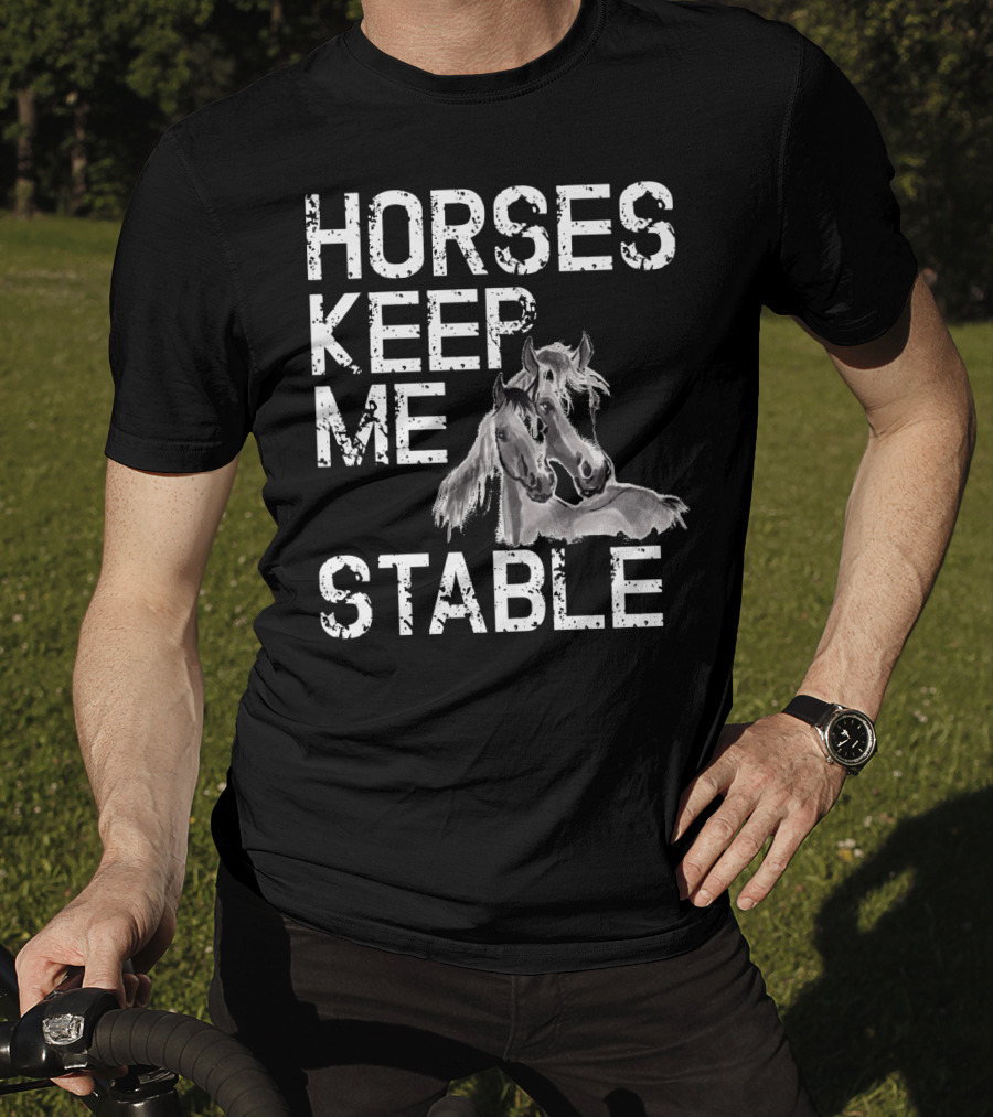 Horses Keep Me Stable Funny Horse Girl Horseback Riding Mom T-Shirt