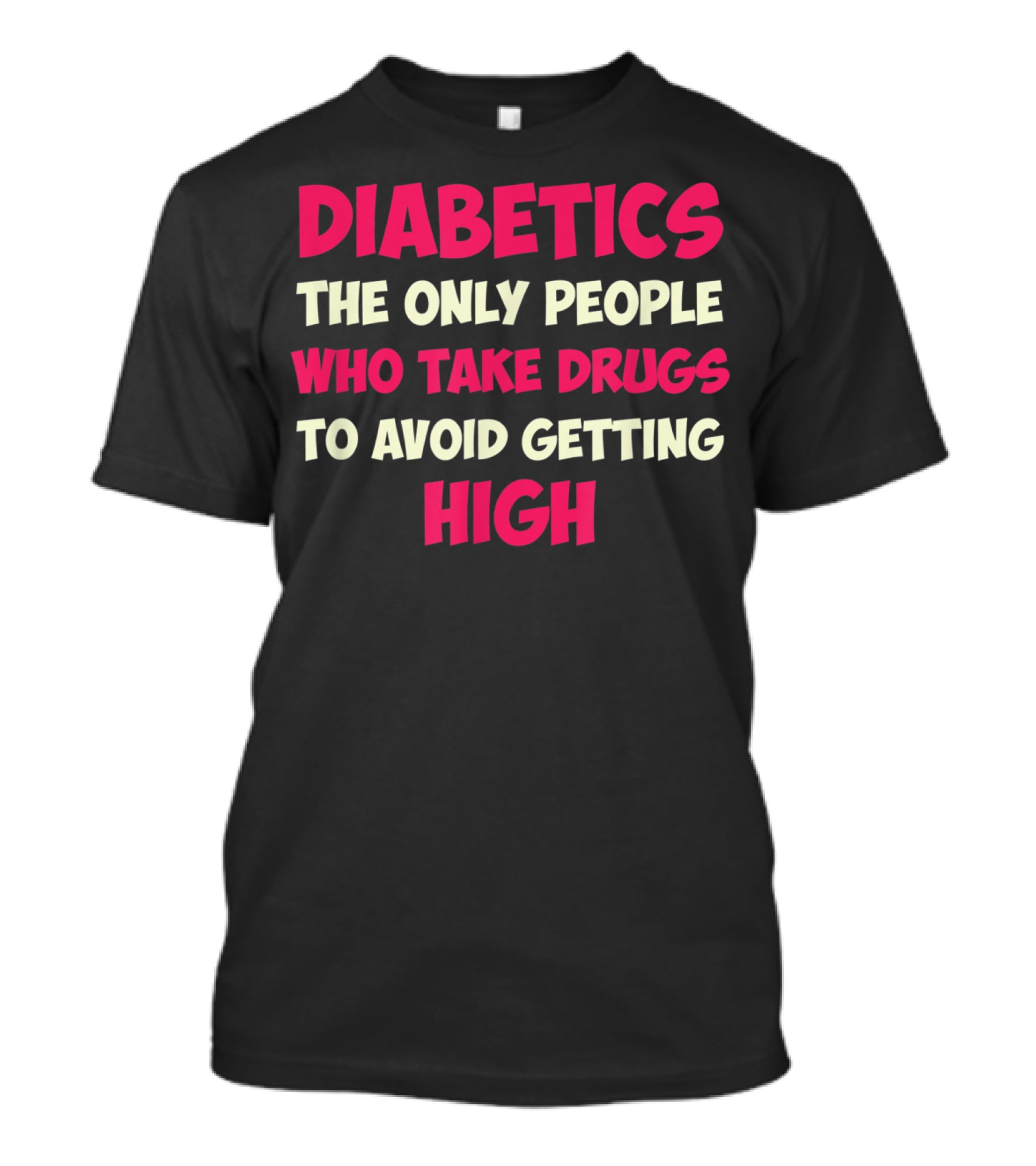 Diabetics The Only People Who Take Drugs To Avoid Getting High Type 1 Diabetes Funny T1D Diabetic T-Shirt