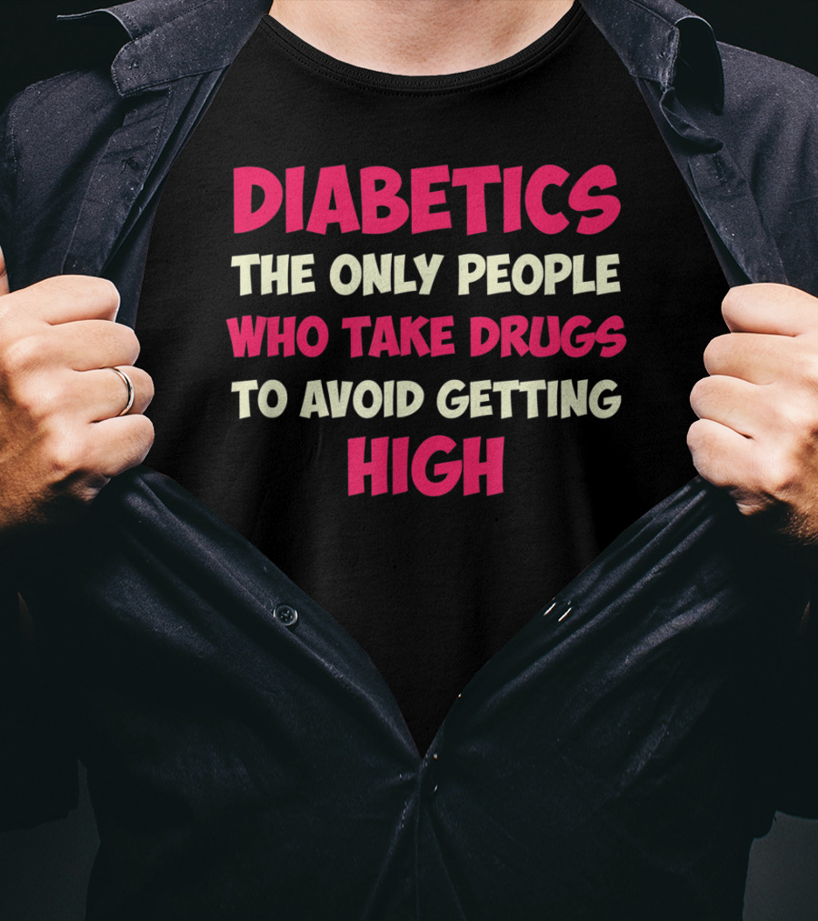 Diabetics The Only People Who Take Drugs To Avoid Getting High Type 1 Diabetes Funny T1D Diabetic T-Shirt