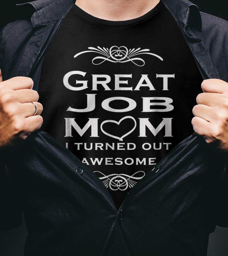 Great Job Mom Heart I Turned Out Awesome T-Shirt
