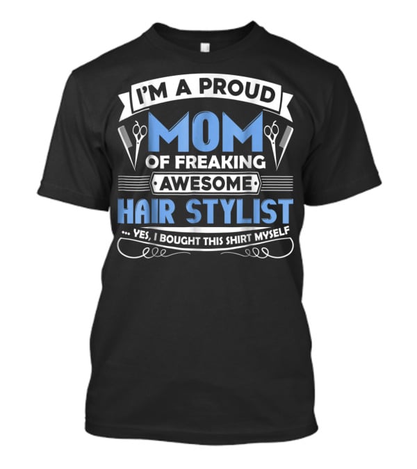 I'm A Proud Mom Of Freaking Awesome Hair Stylist T-Shirt