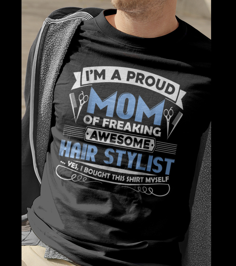 I'm A Proud Mom Of Freaking Awesome Hair Stylist T-Shirt