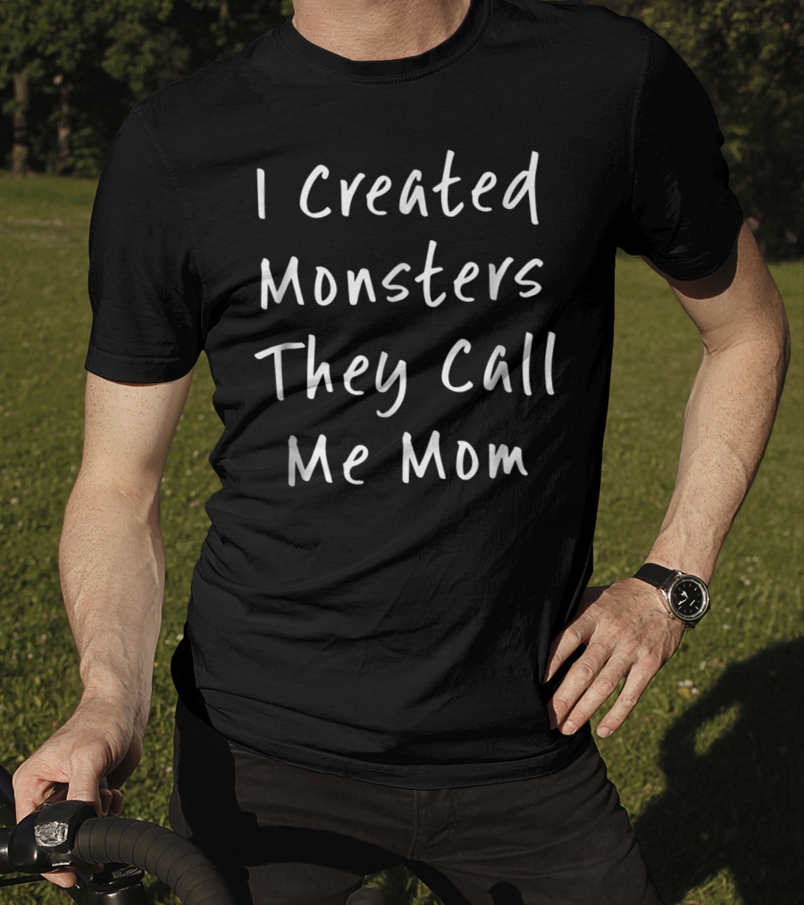 I Created Monsters They Call Me Mom Halloween Sarcastic T-Shirt