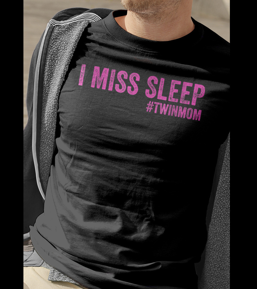 I Miss Sleep #TwinMom Funny Mother Of Twins T-Shirt