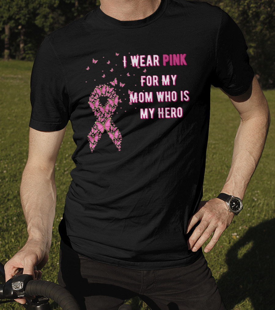 I Wear Pink For My Mom Who Is My Hero Breast Cancer Awareness T-Shirt