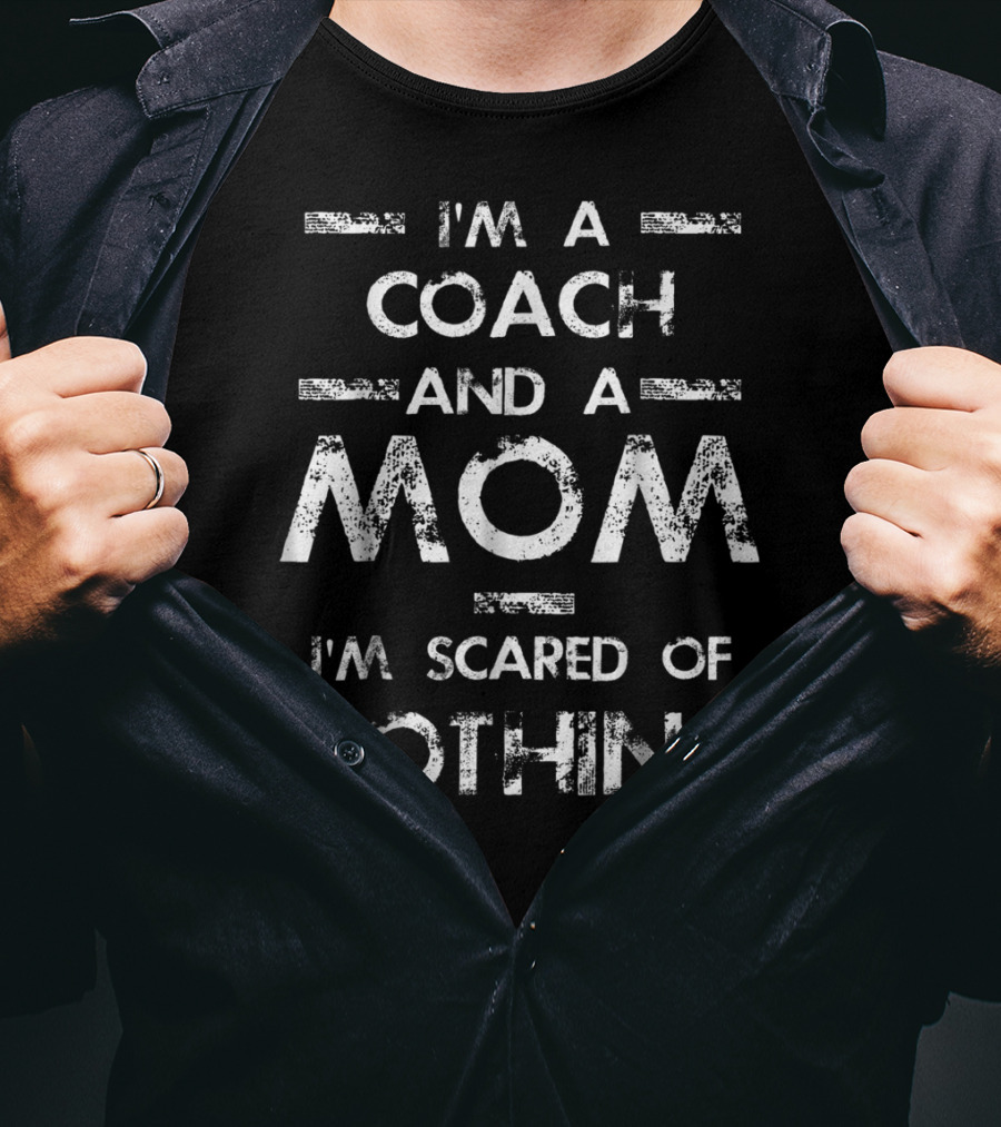 I'm A Coach And A Mom I'm Scared Of Nothing T-Shirt