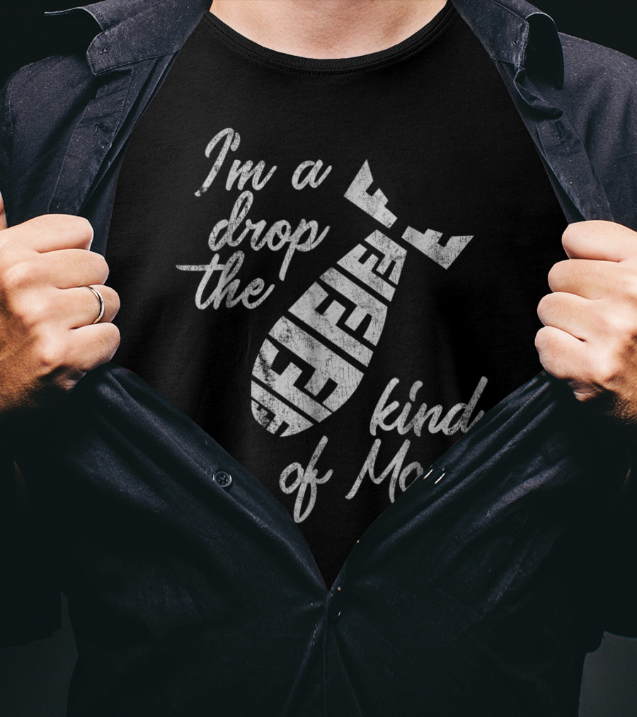 I'm A Drop The F-Bomb Kind Of Mom T-Shirt
