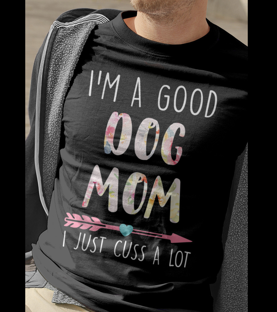 I'm A Good Dog Mom I Just Cuss A Lot Floral Arrow T-Shirt