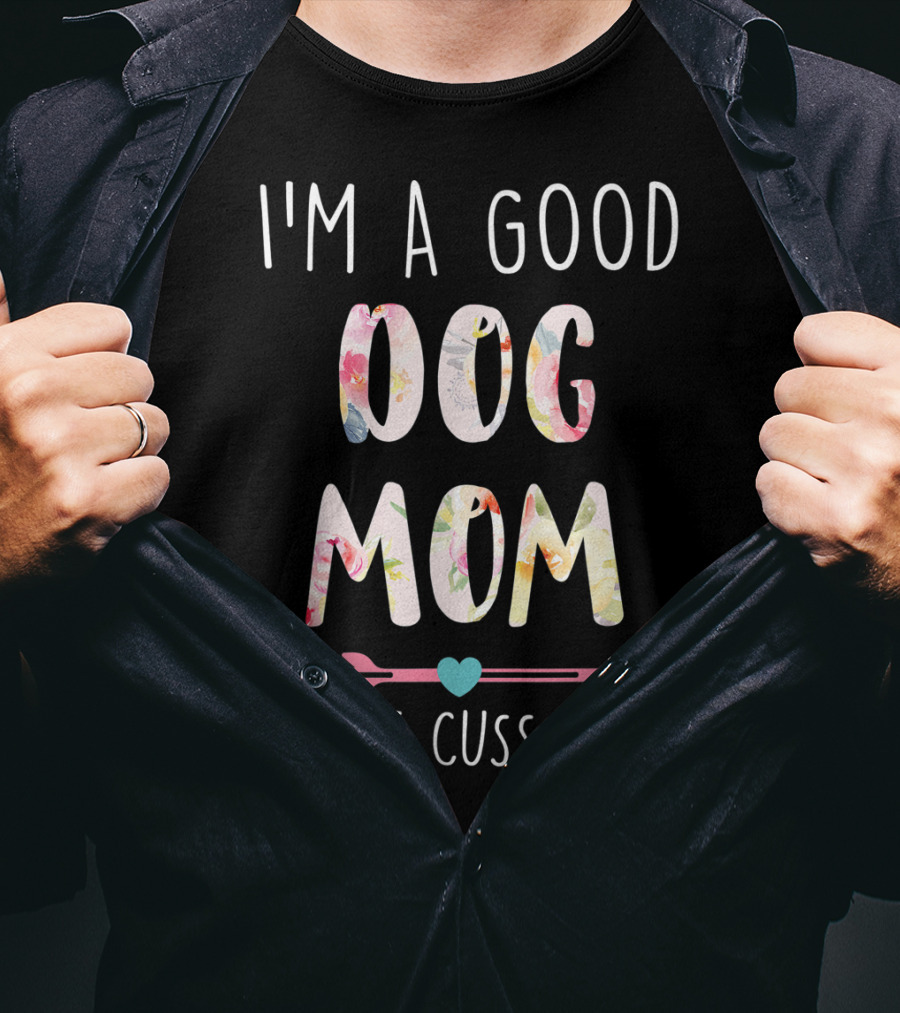 I'm A Good Dog Mom I Just Cuss A Lot Floral Arrow T-Shirt