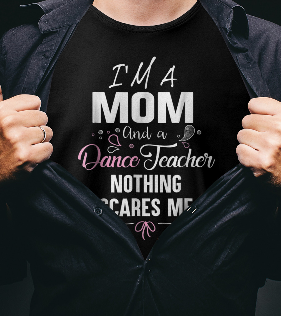 I'm A Mom And A Dance Teacher Nothing Scares Me T-Shirt