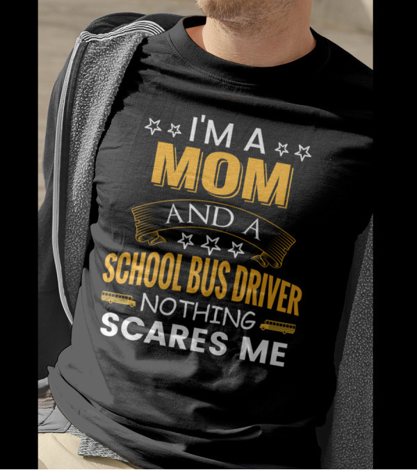 I'm A Mom And A School Bus Driver Nothing Scares Me With Stars And School Buses T-Shirt