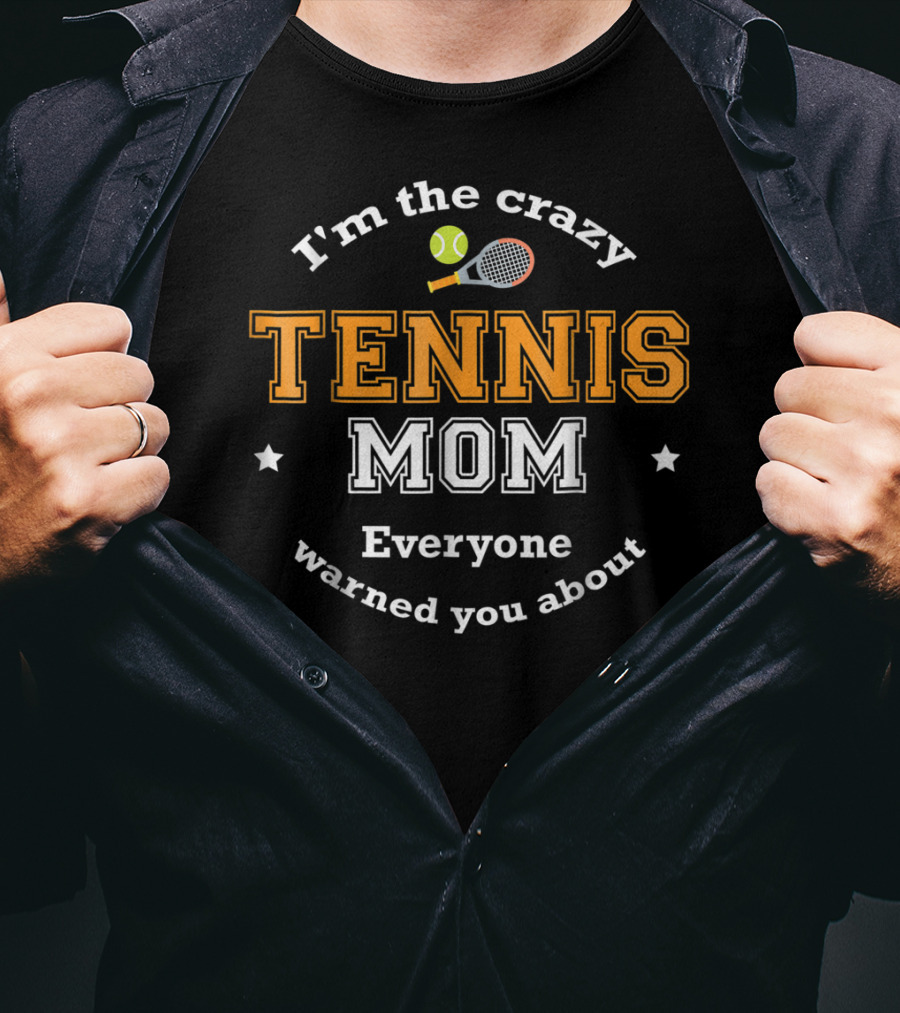 I'm The Crazy Tennis Mom Everyone Warned You About T-Shirt