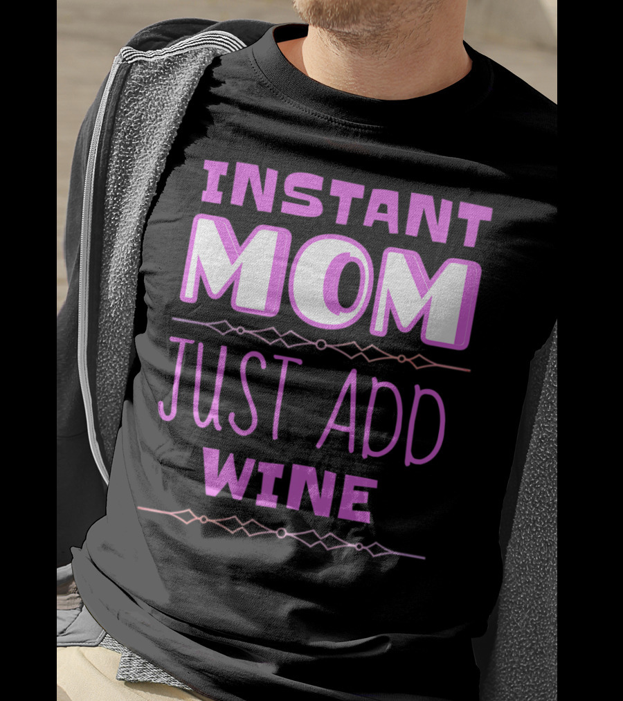 Instant Mom Just Add Wine Funny Mother Mother's Day T-Shirt
