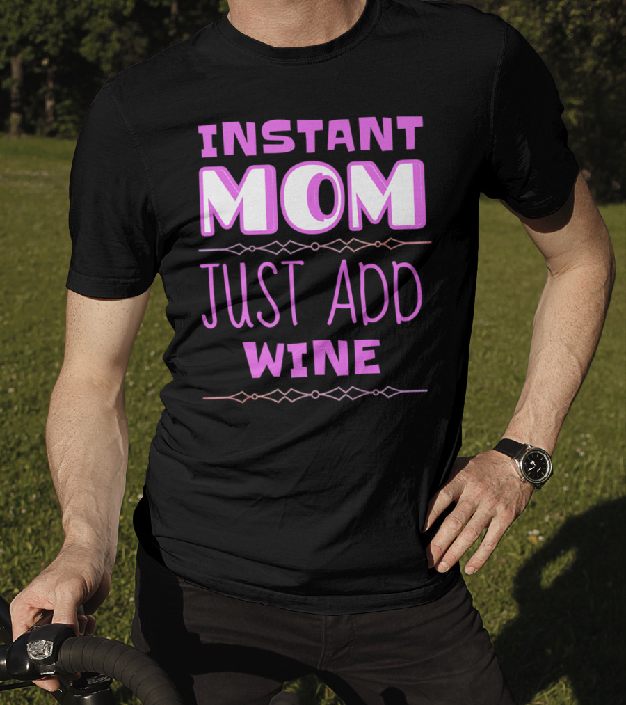 Instant Mom Just Add Wine Funny Mother Mother's Day T-Shirt