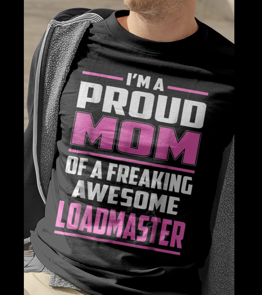 I'm A Proud Mom Of A Freaking Awesome Loadmaster T-Shirt