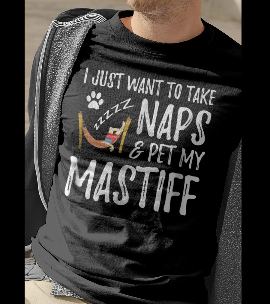 I Just Want To Take Naps And Pet My Mastiff T-Shirt