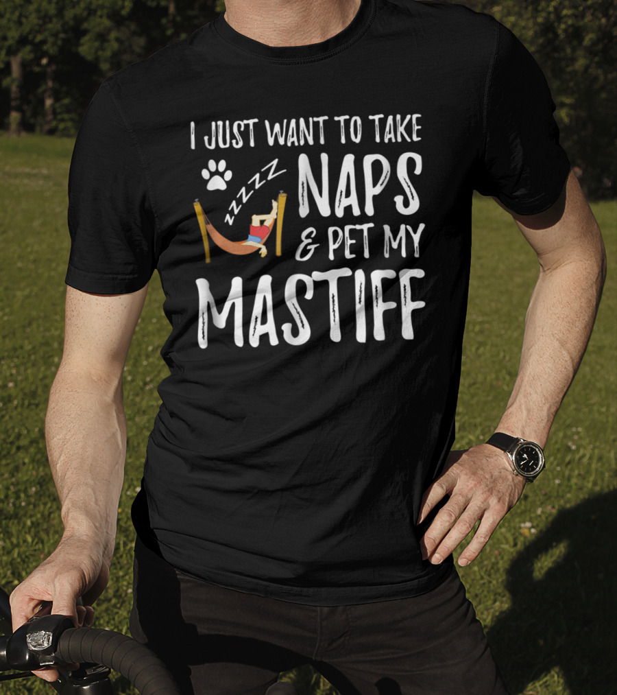 I Just Want To Take Naps And Pet My Mastiff T-Shirt