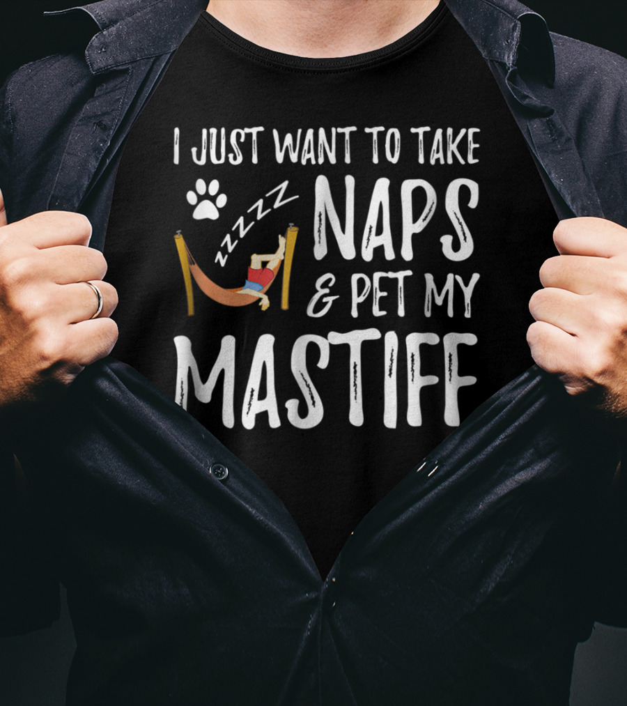 I Just Want To Take Naps And Pet My Mastiff T-Shirt