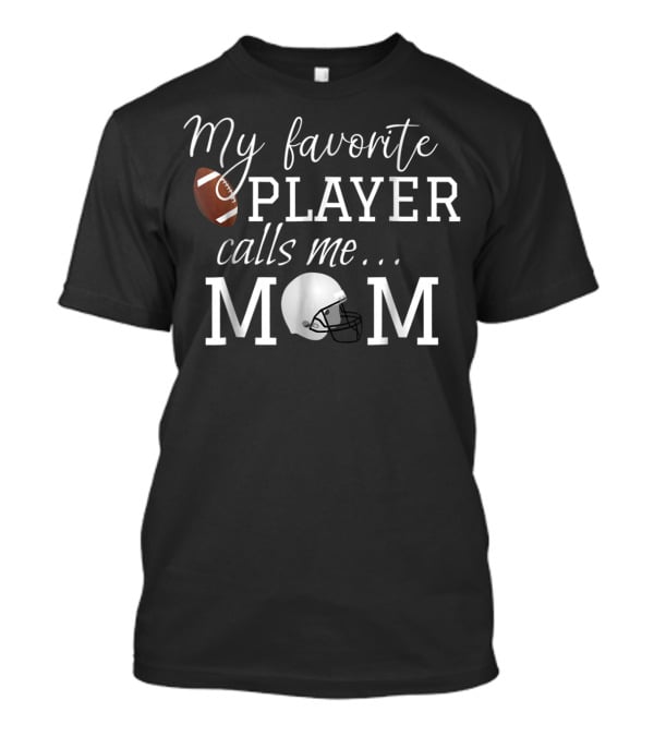 My Favorite Player Calls Me Mom Football Helmet Fan Gear T-Shirt