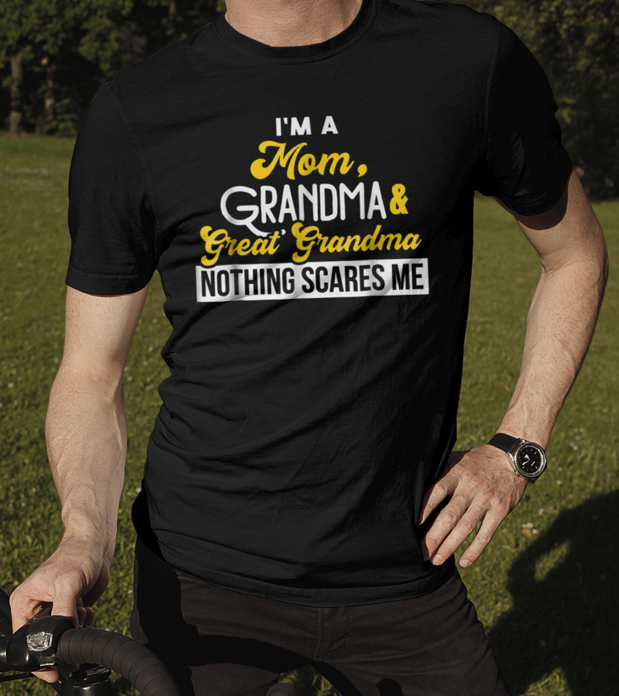 I'm A Mom Grandma And Great Grandma Nothing Scares Me T-Shirt